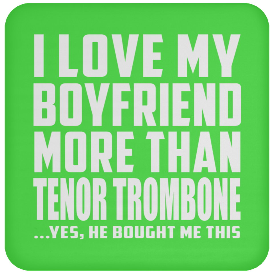 I Love My Boyfriend More Than Tenor Trombone - Drink Coaster