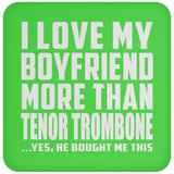 I Love My Boyfriend More Than Tenor Trombone - Drink Coaster