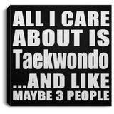 All I Care About Is Taekwondo - Canvas Square