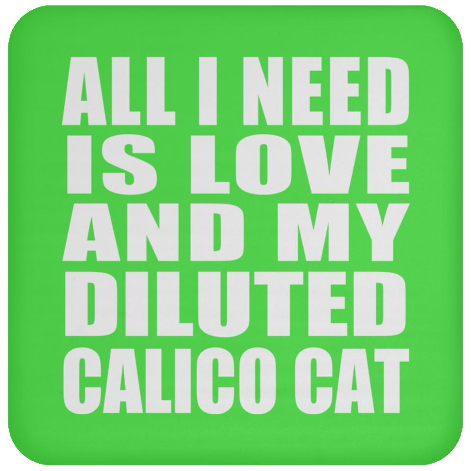 All I Need Is Love And My Diluted Calico Cat - Drink Coaster