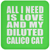 All I Need Is Love And My Diluted Calico Cat - Drink Coaster