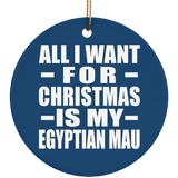 All I Want For Christmas Is My Egyptian Mau - Circle Ornament