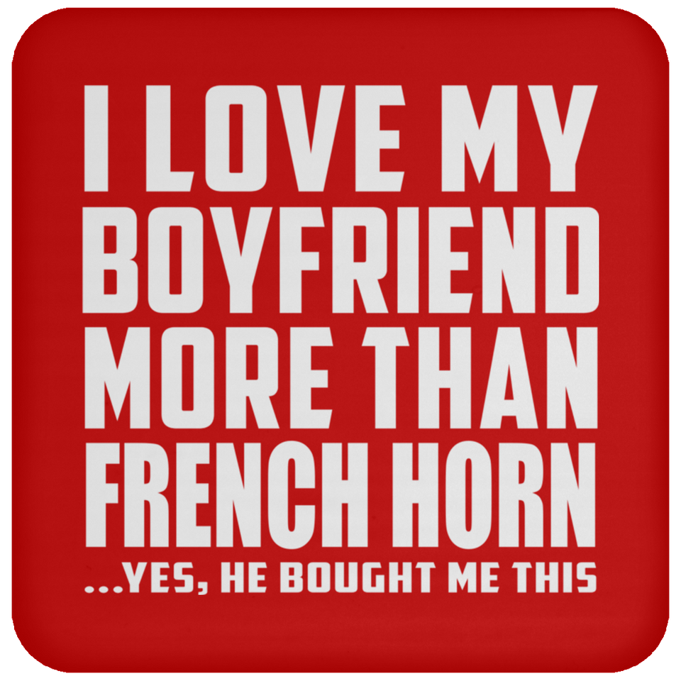 I Love My Boyfriend More Than French Horn - Drink Coaster