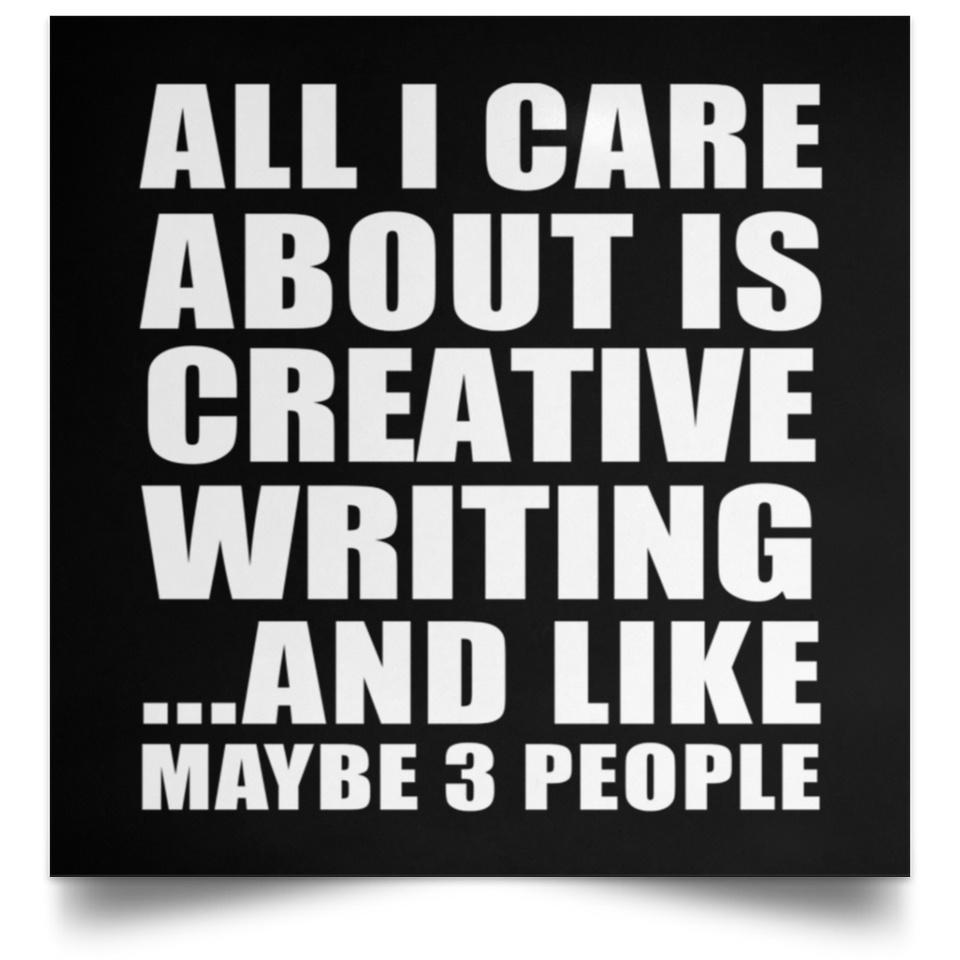 All I Care About Is Creative Writing - Poster Square