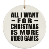 All I Want For Christmas Is More Video Games - Circle Ornament
