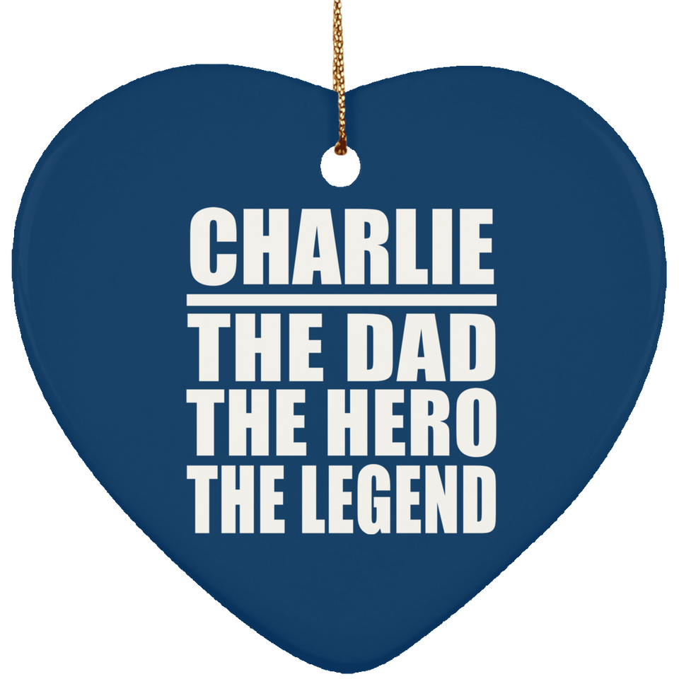 Charlie The Dad The Hero The Legend - Heart Ornament