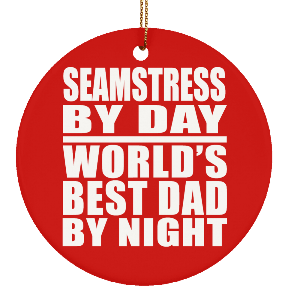 Seamstress By Day World's Best Dad By Night - Circle Ornament