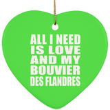 All I Need Is Love And My Bouvier Des Flandres - Heart Ornament