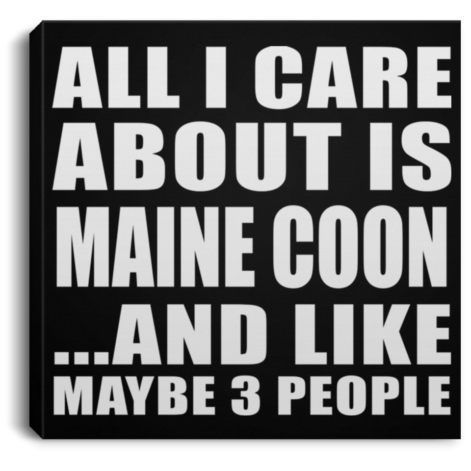 All I Care About Is Maine Coon - Canvas Square