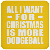 All I Want For Christmas Is More Dodgeball - Coaster