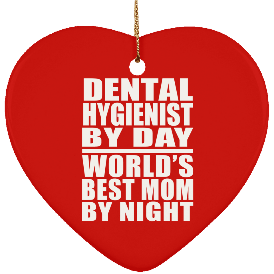 Dental Hygienist By Day World's Best Mom By Night - Heart Ornament