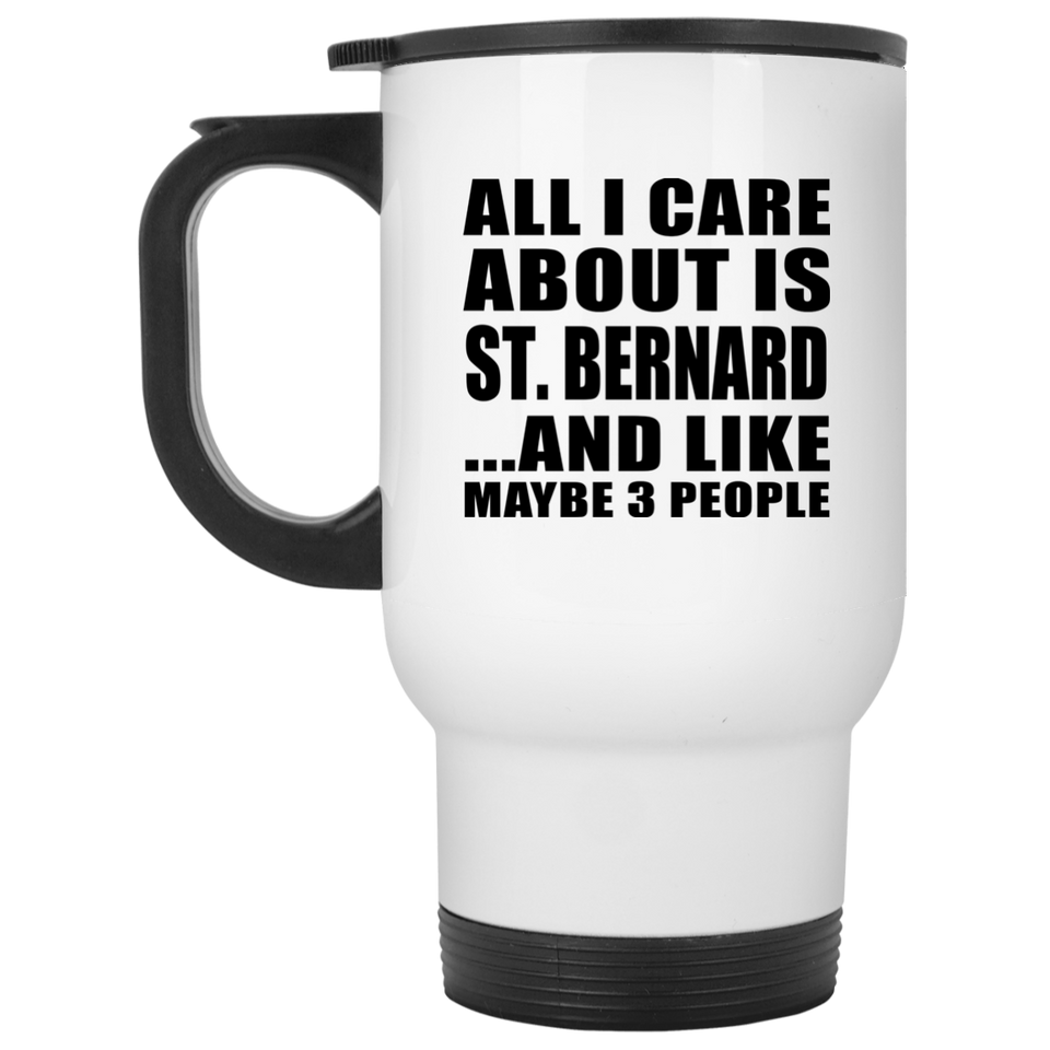 All I Care About Is St. Bernard - White Travel Mug