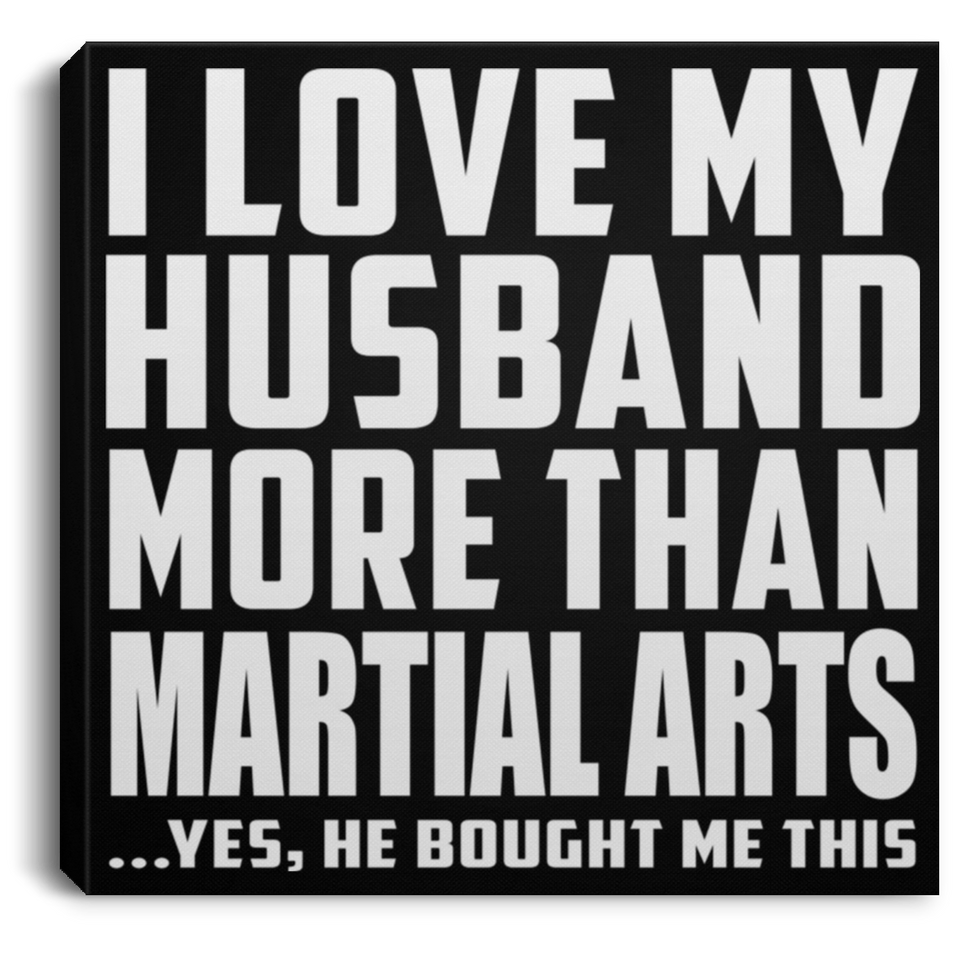 I Love My Husband More Than Martial Arts - Canvas Square