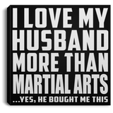 I Love My Husband More Than Martial Arts - Canvas Square