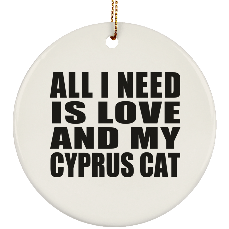 All I Need Is Love And My Cyprus Cat - Circle Ornament