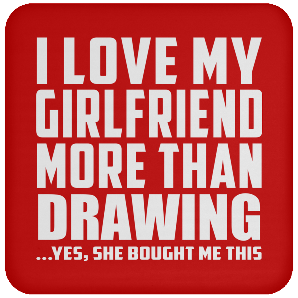 I Love My Girlfriend More Than Drawing - Drink Coaster