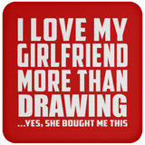 I Love My Girlfriend More Than Drawing - Drink Coaster