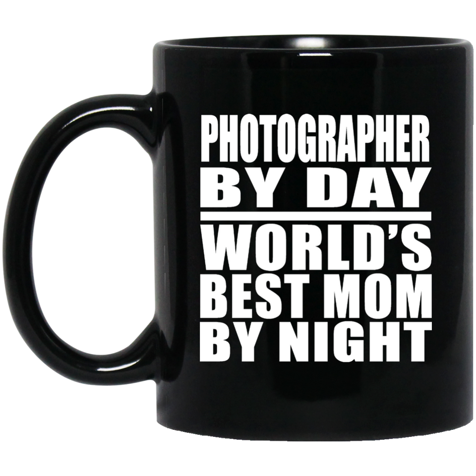 Photographer By Day World's Best Mom By Night - 11 Oz Coffee Mug Black