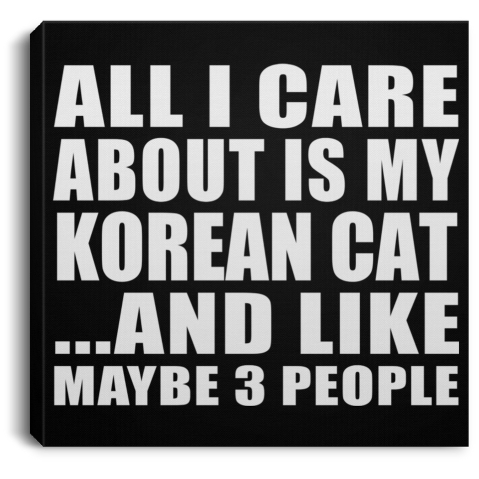 All I Care About Is My Korean Cat - Canvas Square