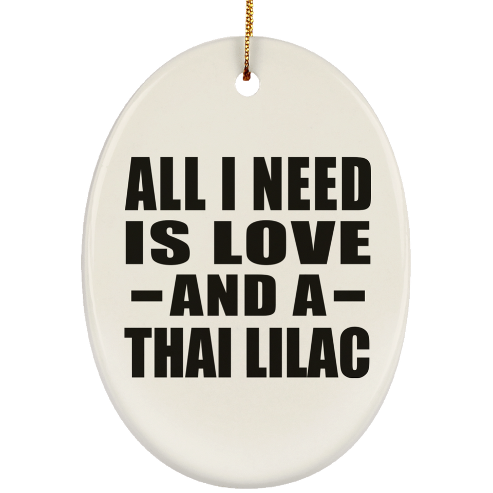 All I Need Is Love And A Thai Lilac - Oval Ornament