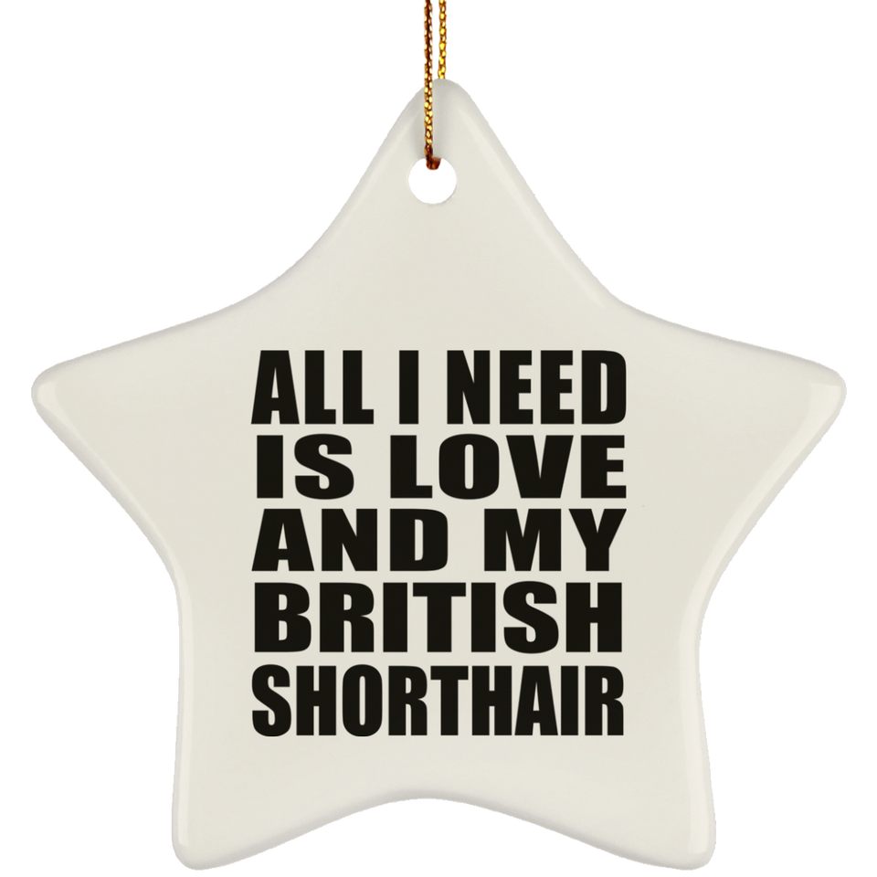 All I Need Is Love And My British Shorthair - Star Ornament