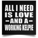 All I Need Is Love And A Working Kelpie - Poster Square