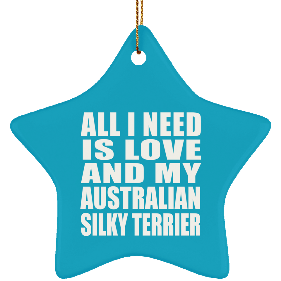 All I Need Is Love And My Australian Silky Terrier - Star Ornament