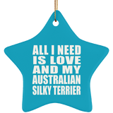 All I Need Is Love And My Australian Silky Terrier - Star Ornament