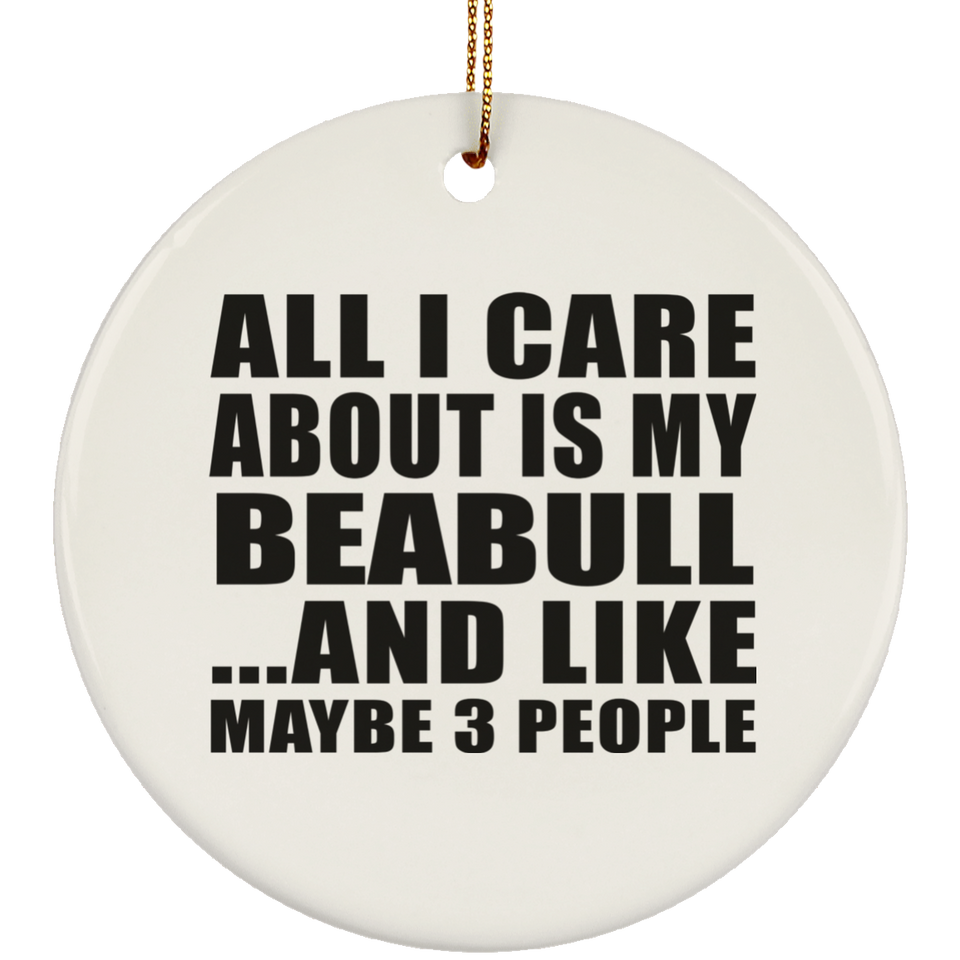 All I Care About Is My Beabull - Circle Ornament