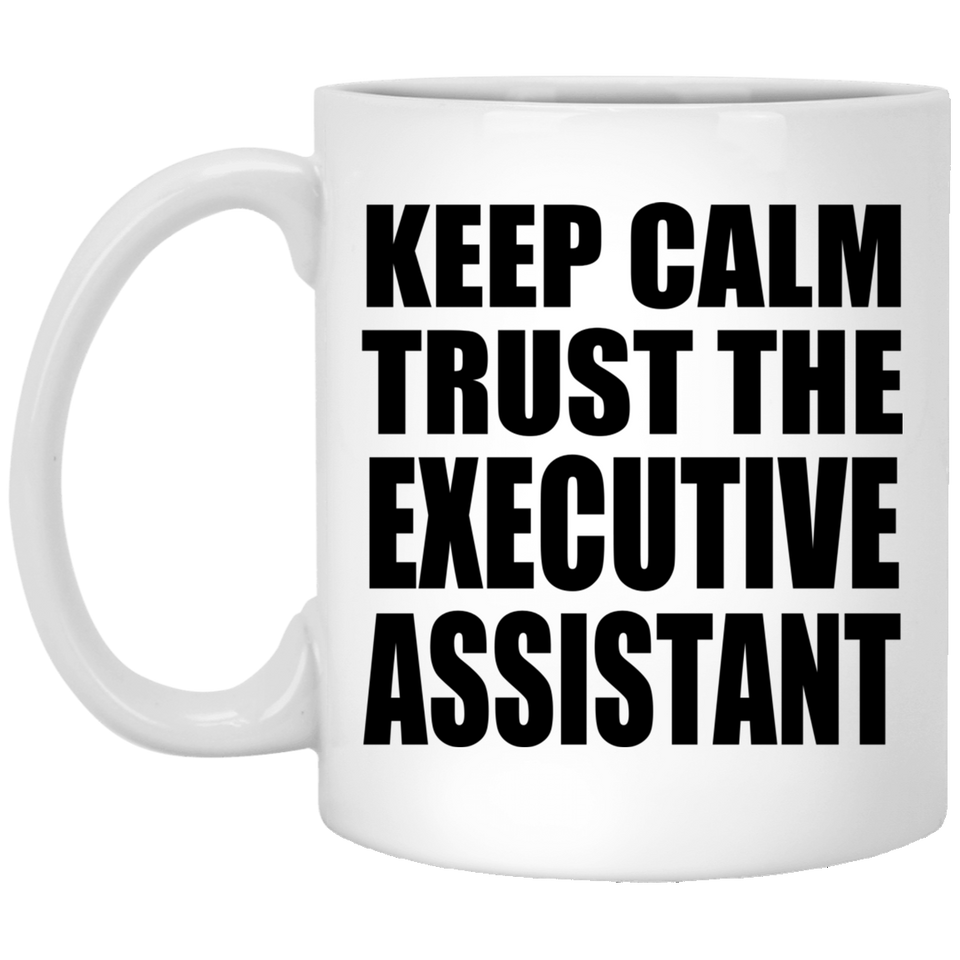 Keep Calm and Trust The Executive Assistant - 11oz Coffee Mug