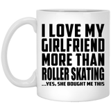 I Love My Girlfriend More Than Roller Skating - 11 Oz Coffee Mug