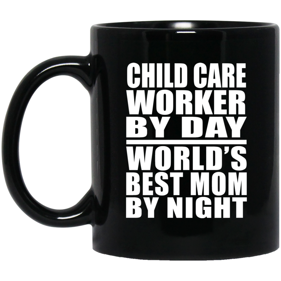 Child Care Worker By Day World's Best Mom By Night - 11 Oz Coffee Mug Black