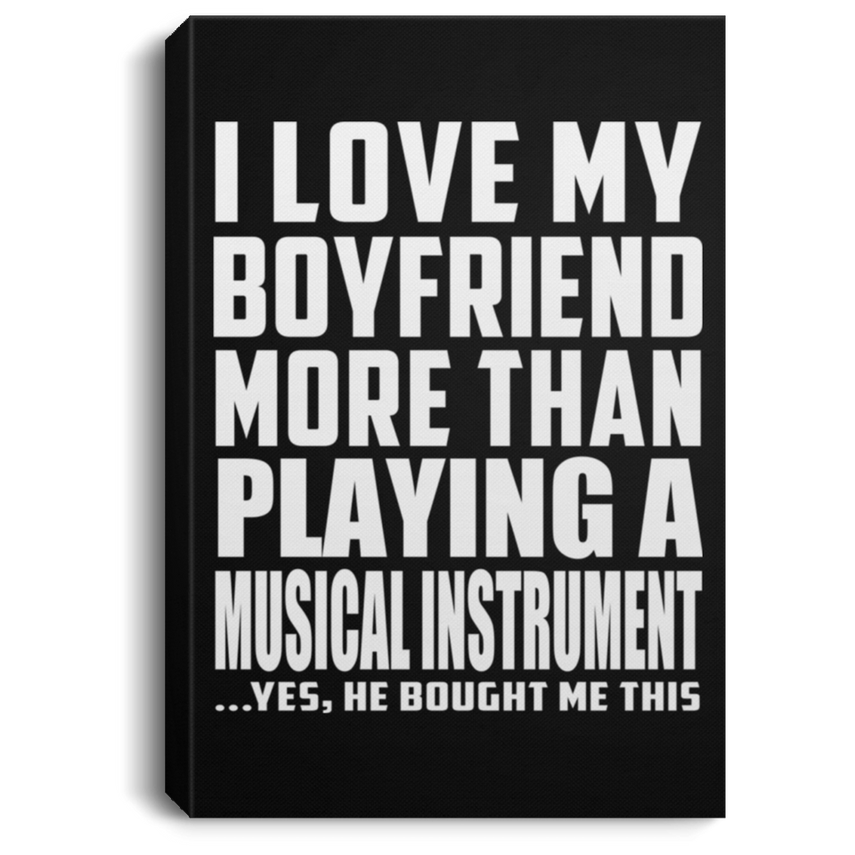 I Love My Boyfriend More Than Playing A Musical Instrument - Canvas Portrait