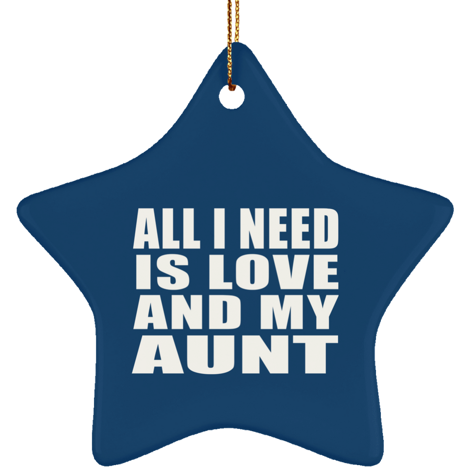 All I Need Is Love And My Aunt - Star Ornament