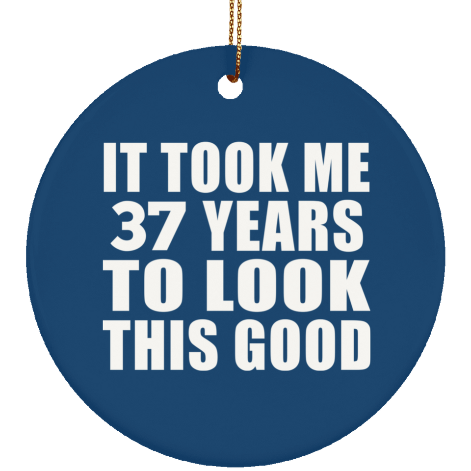 37th Birthday Took Me 37 Years To Look This Good - Circle Ornament
