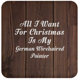 All I Want For Christmas Is My German Wirehaired Pointer - Drink Coaster D