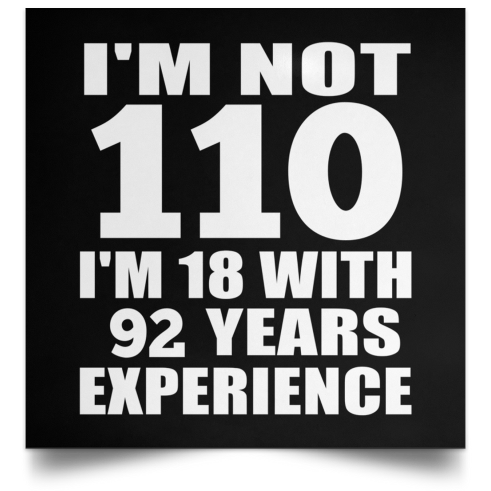 110th Birthday I'm Not 110 I'm 18 With 92 Years Experience - Poster Square