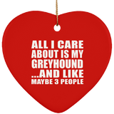 All I Care About Is My Greyhound - Heart Ornament