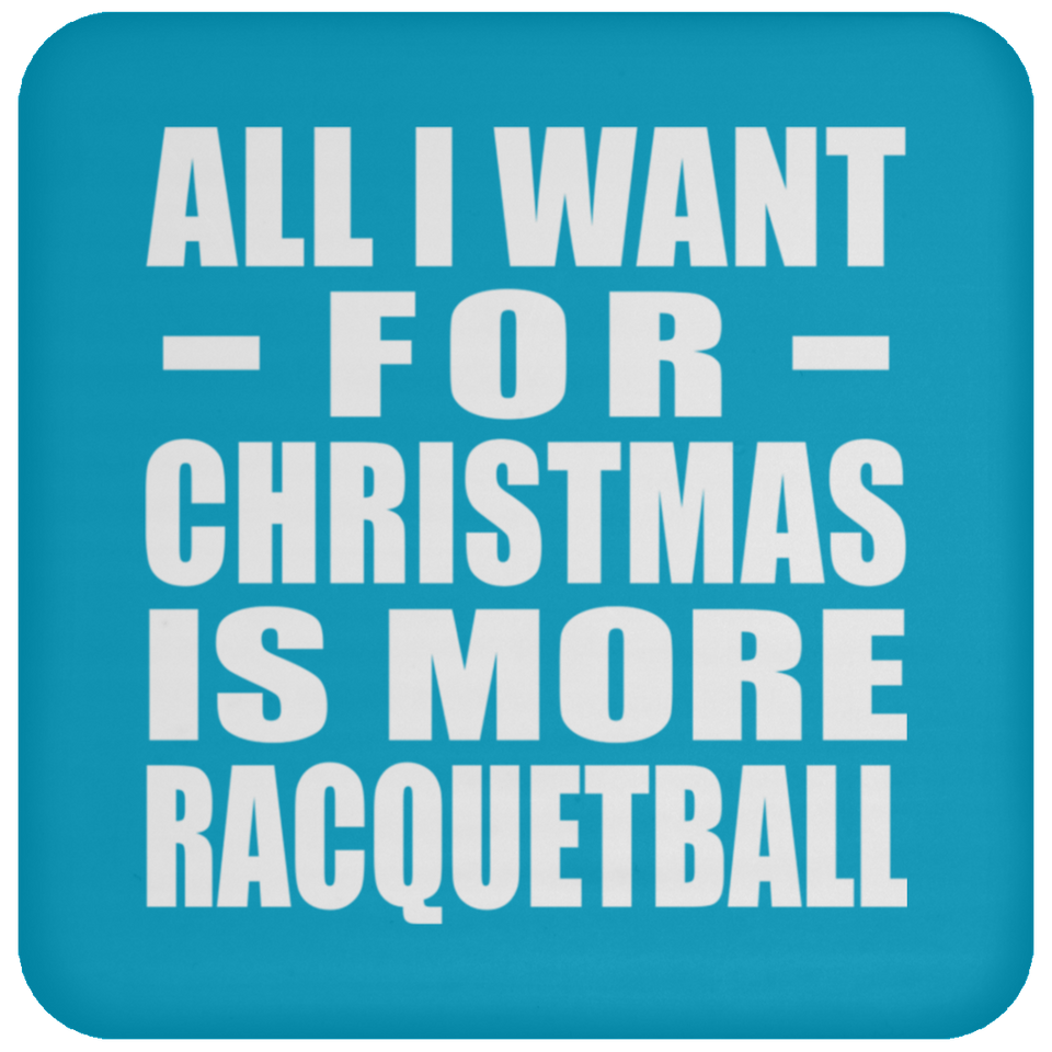 All I Want For Christmas Is More Racquetball - Coaster