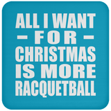 All I Want For Christmas Is More Racquetball - Coaster