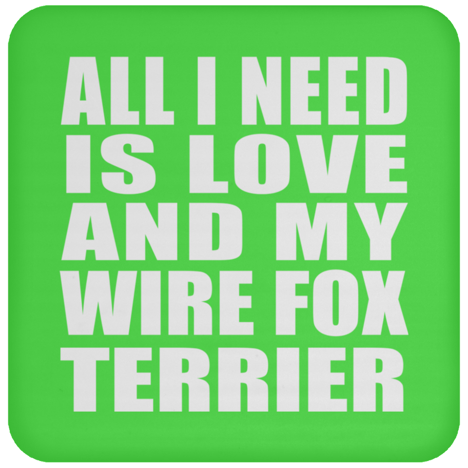 All I Need Is Love And My Wire Fox Terrier - Drink Coaster