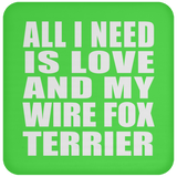 All I Need Is Love And My Wire Fox Terrier - Drink Coaster