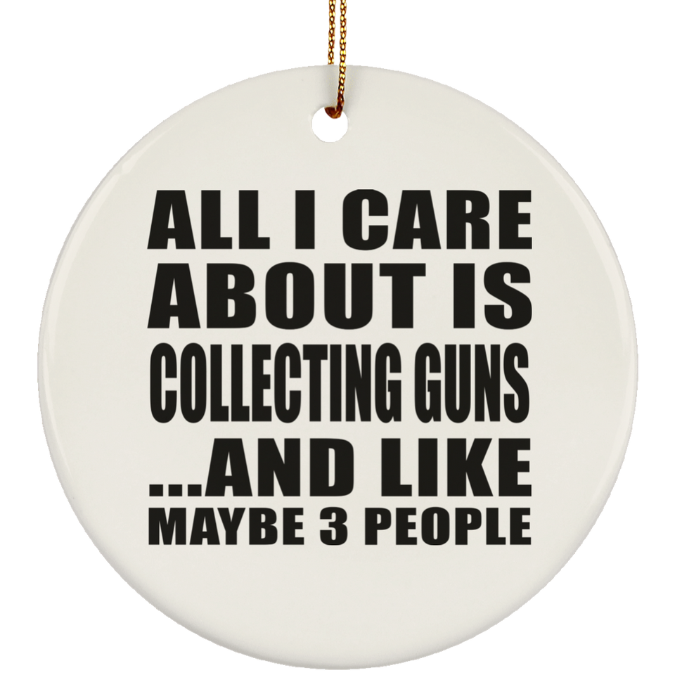 All I Care About Is Collecting Guns - Circle Ornament