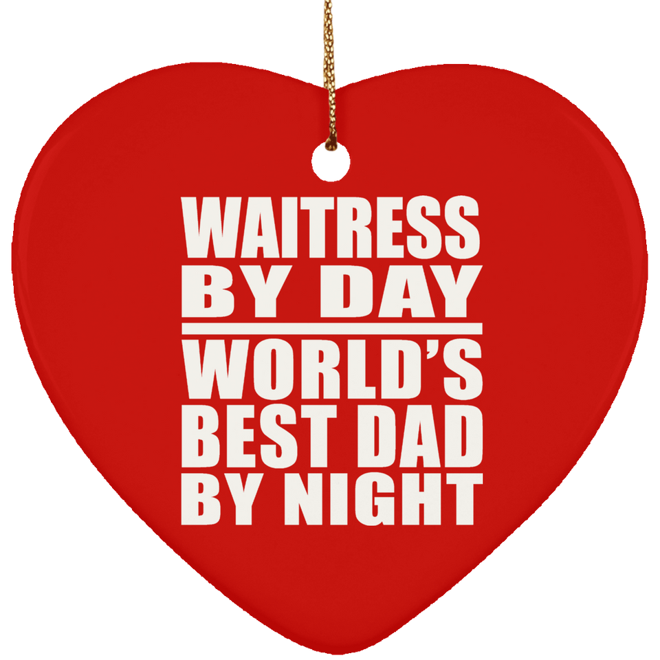 Waitress By Day World's Best Dad By Night - Heart Ornament