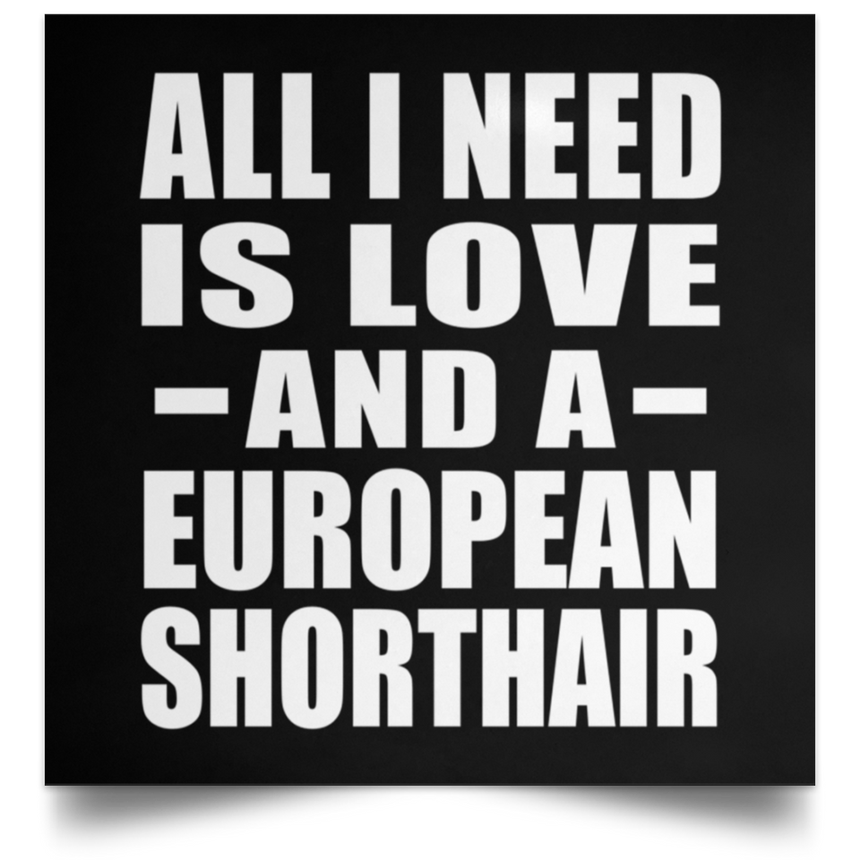 All I Need Is Love And A European Shorthair - Poster Square
