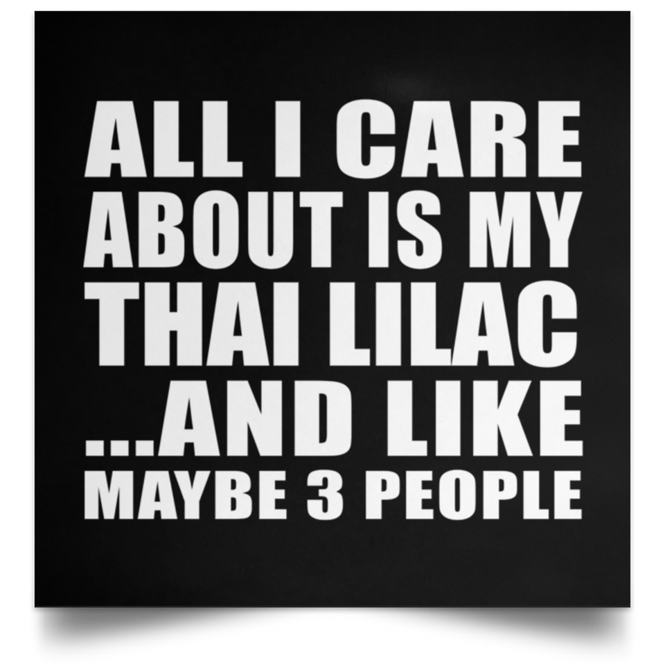 All I Care About Is My Thai Lilac - Poster Square