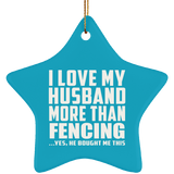 I Love My Husband More Than Fencing - Star Ornament
