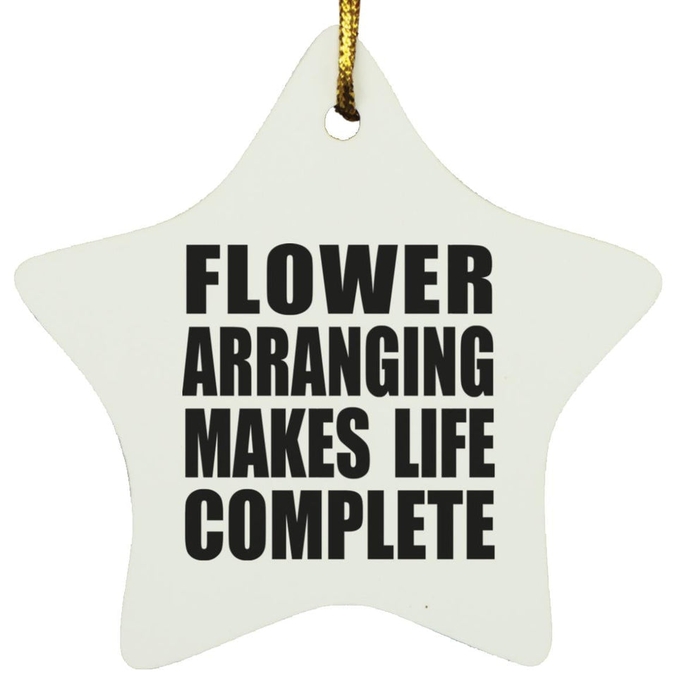Flower Arranging Makes Life Complete - Star Ornament
