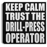 Keep Calm and Trust The Drill-Press Operator - Canvas Square