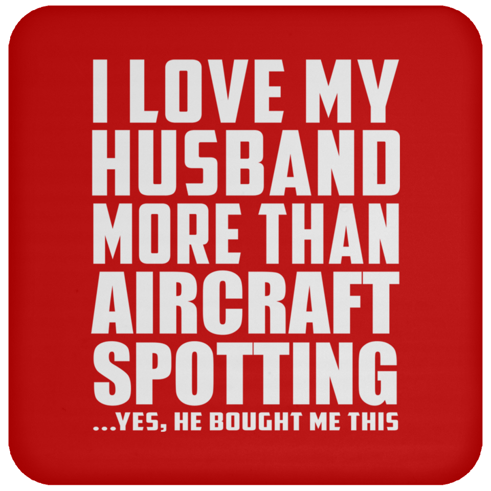 I Love My Husband More Than Aircraft Spotting - Drink Coaster